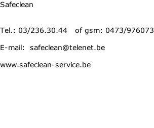 Safeclean   Tel.: 03/236.30.44   of gsm: 0473/976073  E-mail:  safeclean@telenet.be  www.safeclean-service.be